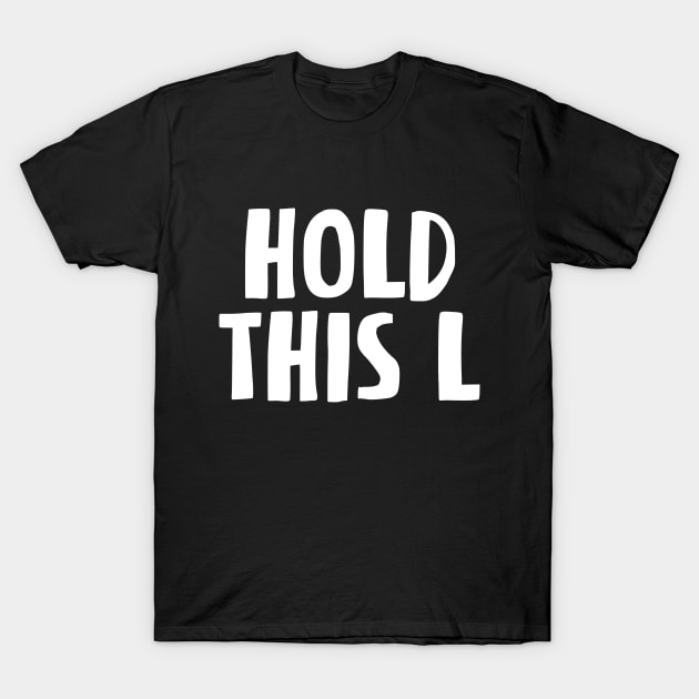 HOLD THIS L T-Shirt by bmron